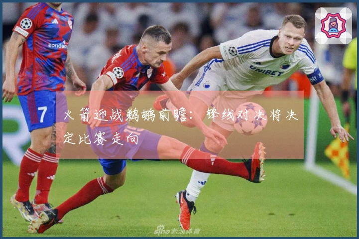 火箭迎战鹈鹕前瞻：锋线对决将决定比赛走向