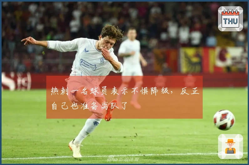 热刺一名球员表示不惧降级，反正自己也准备离队了