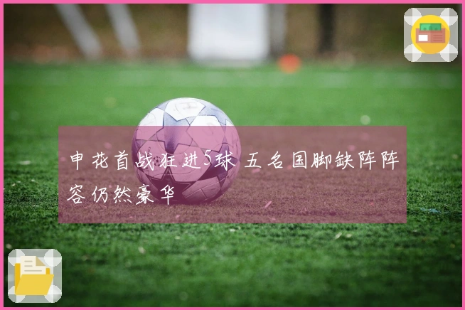 申花首战狂进5球 五名国脚缺阵阵容仍然豪华