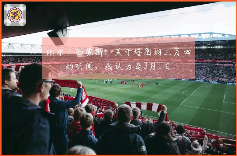 比尔·西蒙斯：关于塔图姆三月回归的听闻，我认为是3月1日