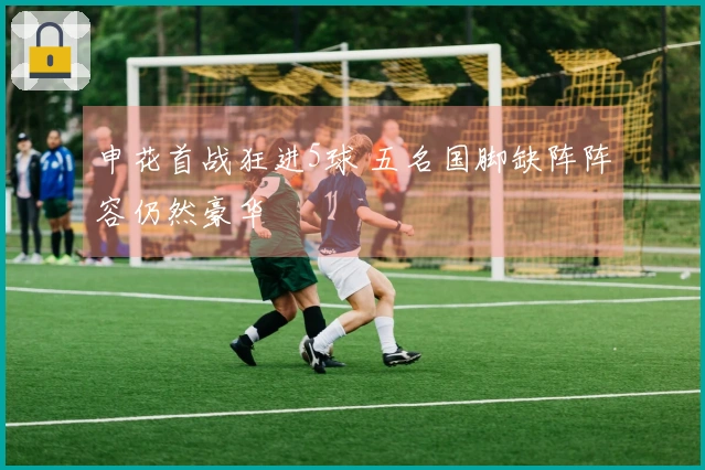 申花首战狂进5球 五名国脚缺阵阵容仍然豪华